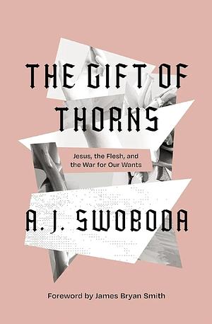 The Gift of Thorns: Jesus, the Flesh, and the War for Our Wants by A.J. Swoboda