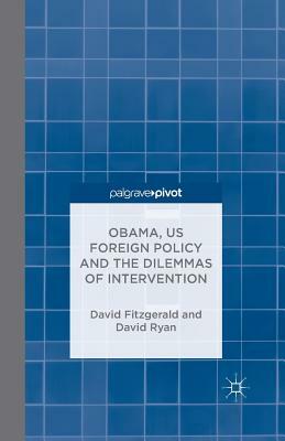 Obama, Us Foreign Policy and the Dilemmas of Intervention by D. Ryan, D. Fitzgerald