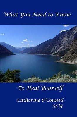 What you need to know, to heal yourself by Catherine O'Connell