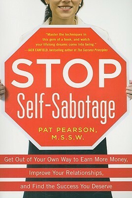 Stop Self-Sabotage: Get Out of Your Own Way to Earn More Money, Improve Your Relationships, and Find the Success You Deserve by Pat Pearson