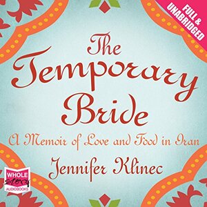 The Temporary Bride: A Memoir of Love and Food in Iran by Jennifer Klinec