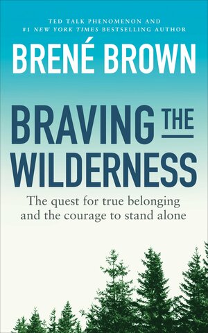 Braving the Wilderness: The quest for true belonging and the courage to stand alone by Brené Brown