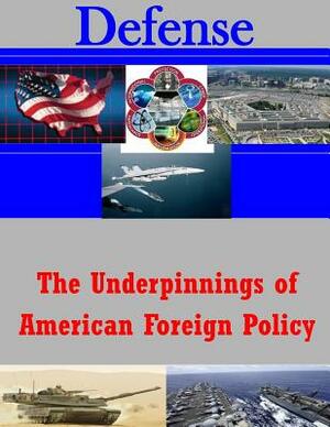 The Underpinnings of American Foreign Policy by U. S. Army War College