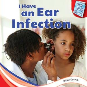 I Have an Ear Infection by Gillian Gosman