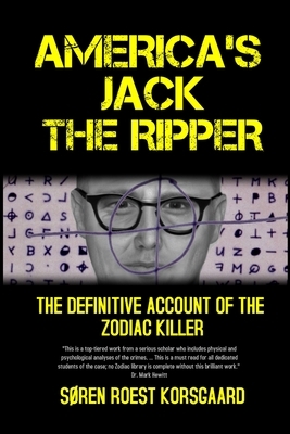 America's Jack The Ripper: The Definitive Account of the Zodiac Killer by Søren Roest Korsgaard