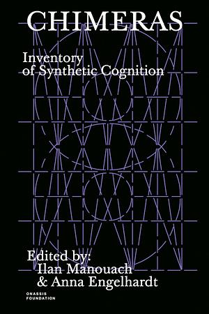 Chimeras: Inventory of Synthetic Cognition by Anna Engelhardt, Ilan Manouach