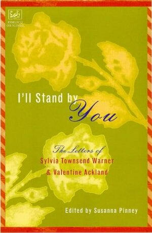 I'll Stand by You: Letters of Sylvia Townsend Warner and Valentine Ackland by Sylvia Townsend Warner