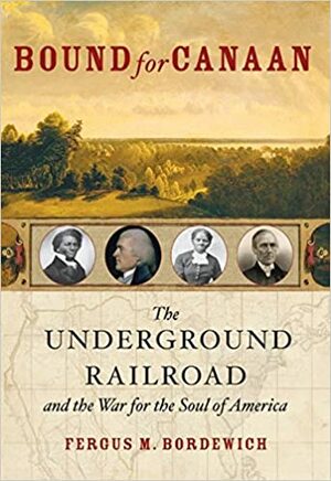 Bound for Canaan: The Underground Railroad and the War for the Soul of America by Fergus M. Bordewich