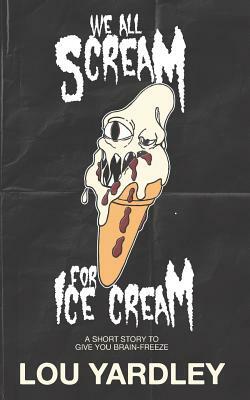 We All Scream for Ice Cream by Lou Yardley