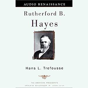 Rutherford B. Hayes: The American Presidents Series: The 19th President, 1877-1881 by Hans L. Trefousse