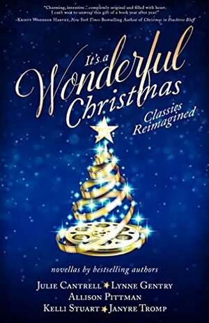 It's a Wonderful Christmas: Classics Reimagined by Julie Cantrell, Janyre Tromp, Lynne Gentry, Kelli Stuart