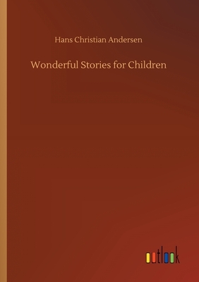 Wonderful Stories for Children by Hans Christian Andersen