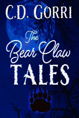 The Bear Claw Tales: Bear Claw Tales 1-4 by C.D. Gorri