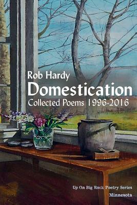 Domestication: Collected Poems 1996 - 2016 by Rob Hardy