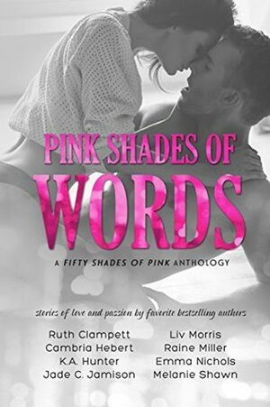 Pink Shades of Words: Walk 2016 by Cambria Hebert, K.A. Hunter, Liv Morris, Melanie Shawn, Emma Nichols, Jade C. Jamison, Raine Miller, Ruth Clampett