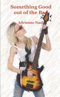 Something Good out of the Bad by Adrienne Nash