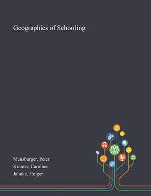 Geographies of Schooling by Caroline Kramer, Peter Meusburger, Holger Jahnke