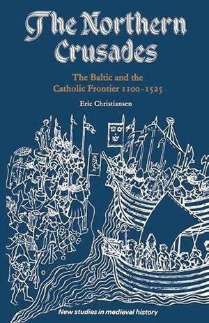 The Northern Crusades: The Baltic and the Catholic Frontier, 1100-1525 by Eric Christiansen