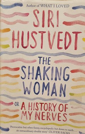 The Shaking Woman, or A History of My Nerves by Siri Hustvedt