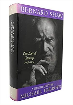 Bernard Shaw, Volume 3: The Lure of Fantasy, 1918-1950 by Michael Holroyd