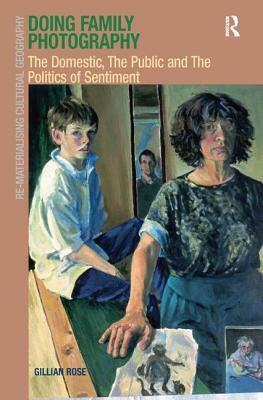 Doing Family Photography: The Domestic, the Public and the Politics of Sentiment by Gillian Rose