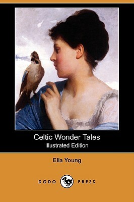Celtic Wonder Tales (Illustrated Edition) (Dodo Press) by Ella Young