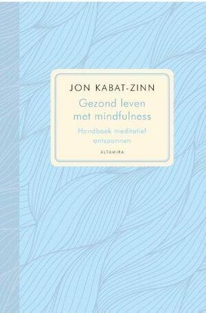 Gezond Leven met Mindfulness: Handboek Meditatief Ontspannen by Jon Kabat-Zinn