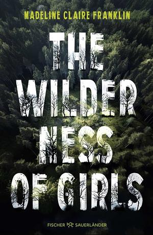 The Wilderness of Girls: Einst waren wir die Wildnis, doch dann versuchten sie uns zu zähmen. Packender Roman, der unter die Haut geht! by Madeline Claire Franklin