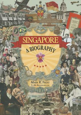 Singapore: A Biography by Yu-Mei Balasingamchow, Mark Ravinder Frost