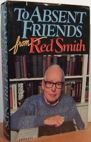 To Absent Friends by Red Smith