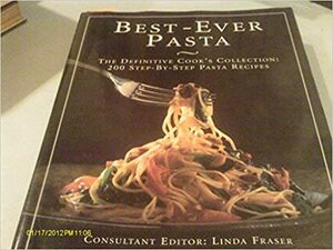 The Best Ever Pasta Cookbook: 200 Step-By-Step Pasta Recipes by Linda Fraser
