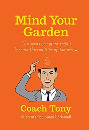 Mind Your Garden: The seeds you plant today become the realities of tomorrow by Tony Taylor