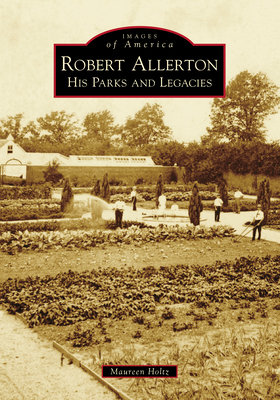 Robert Allerton: His Parks and Legacies by Maureen Holtz