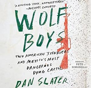 Wolf Boys: Two American Teenagers and Mexico's Most Dangerous Drug Cartel by Dan Slater