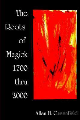 The Roots of Modern Magick: An Anthology by Allen Greenfield