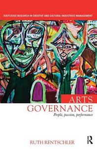 Arts Governance: People, Passion, Performance by Ruth Rentschler