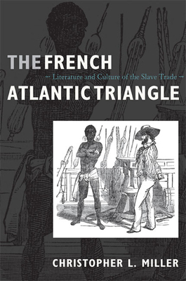 The French Atlantic Triangle: Literature and Culture of the Slave Trade by Christopher L. Miller