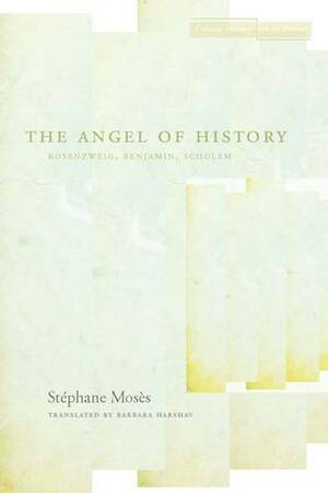 The Angel of History: Rosenzweig, Benjamin, Scholem by Barbara Harshav, Stephane Moses