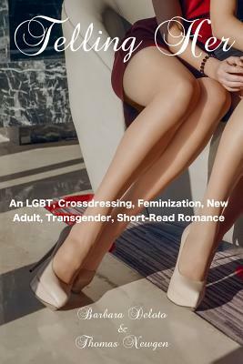 Telling Her: An Lgbt, Crossdressing, Feminization, New Adult, Transgender, Short-Read Romance by Barbara Deloto, Thomas Newgen