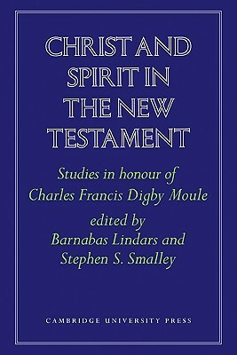 Christ and Spirit in the New Testament: Studies in Honour of Charles Francis Digby Moule by Barnabas Lindars, Stephen S. Smalley