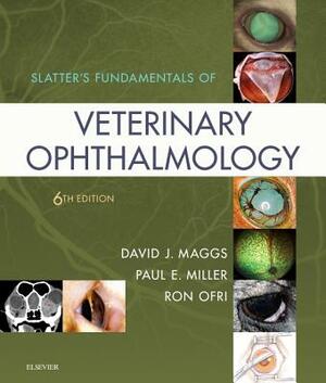Slatter's Fundamentals of Veterinary Ophthalmology by Paul Miller, David Maggs, Ron Ofri