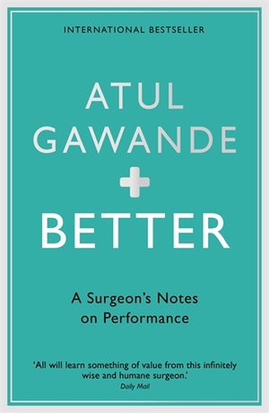 Better: A Surgeon's Notes on Performance by Atul Gawande