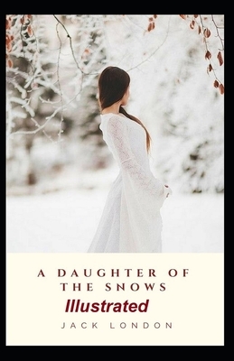 A Daughter of the Snows Illustrated by Jack London