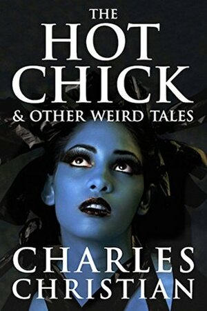 The Hot Chick & Other Weird Tales by Charles Christian