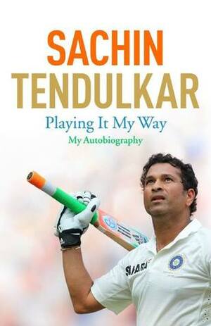 Playing It My Way: My Autobiography by Sachin Tendulkar, Boria Majumdar