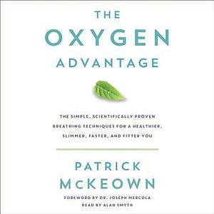 The Oxygen Advantage Lib/E: The Simple, Scientifically Proven Breathing Techniques for a Healthier, Slimmer, Faster, and Fitter You by Patrick McKeown, Patrick McKeown