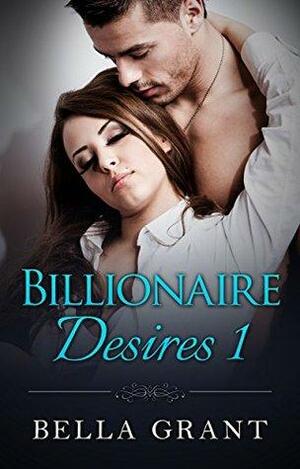 Billionaire Romance: Desires 1 by Bella Grant