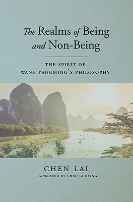 The Spirit of Wang Yangming's Philosophy: The Realms of Being and Non-Being by Lai Chen, Chen Lai