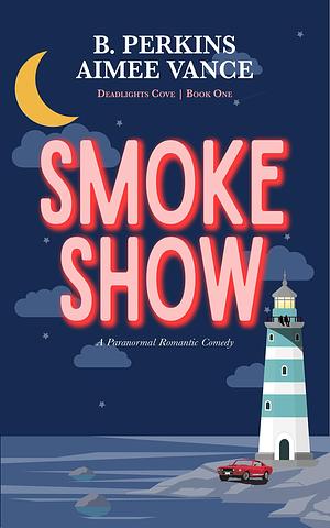 Smoke Show: A Supernatural Small Town Rom-Com by Aimee Vance, B. Perkins, B. Perkins