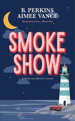 Smoke Show: A Supernatural Small Town Rom-Com by B. Perkins, B. Perkins, Aimee Vance